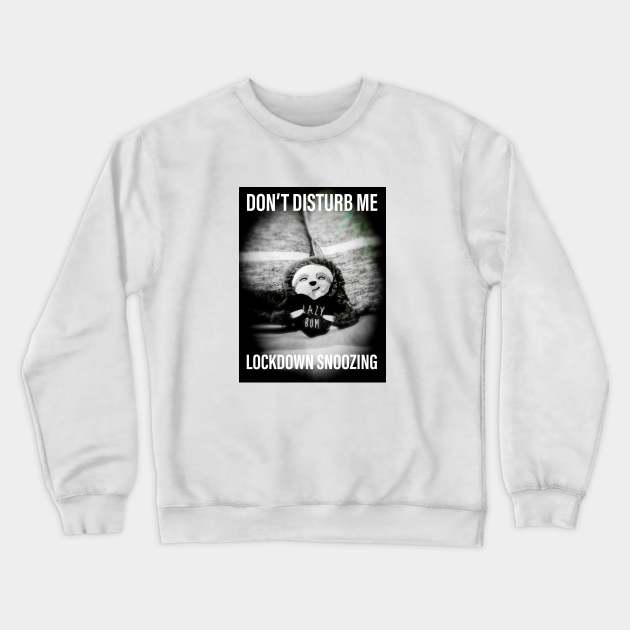 Don't Disturb Me Lockdown Snoozing Crewneck Sweatshirt by Blondesigns